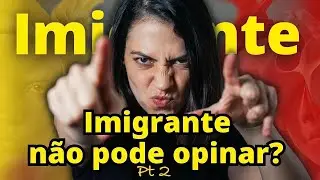 Imigrantes nao podem opinar sobre o país onde moram? Dei um tiro no pé?