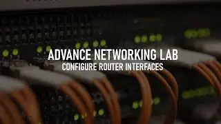 ADVANCE NETWORKING LAB - Experiment 1 - Configure Router Interfaces