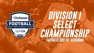Acadiana vs Catholic High | 2023 LHSAA Prep Classic State Championship Game