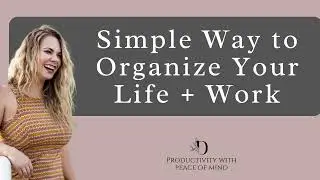 Simple Way to Organize Your Life + Work