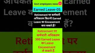 Earned Leave Encasement limit at the time of retirement. Earned leave rules for govt employees.
