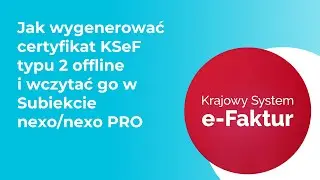 Jak wygenerować certyfikat KSeF typu 2 offline i wczytać go w Subiekcie nexo/nexo PRO