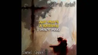 Gift Of Grief - Daniel Shore (Official Lyric Video)