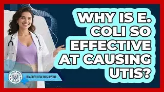 Why Is E. Coli So Effective At Causing UTIs? - Bladder Health Support