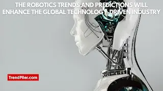By 2022, the robotics trends and predictions will enhance the global technology driven industry