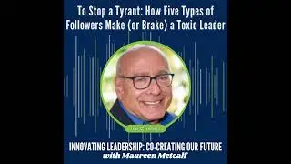 S11-Ep1: To Stop a Tyrant: How Five Types of Followers Make (or Brake) a Toxic Leader