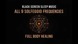 BLACK SCREEN SLEEP MUSIC ☯ All 9 Solfeggio Frequencies ☯ Full Body Healing