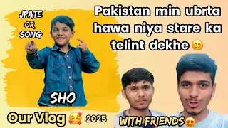 Pakistan min ubrta hawa niya stare ka telint dekhe 😊//Jpate or Song🎵// Our Vlog 2025🥰//With Friends😍