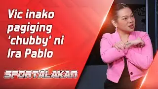 Vic inako pagiging &lsquo;chubby&rsquo; ni Ira Pablo | SPORTALAKAN QUICKIE