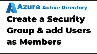 12. Создайте группу и добавьте участников в Azure Active Directory.