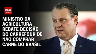 Ministro da Agricultura rebate decisão do Carrefour de não comprar carne do Brasil | LIVE CNN