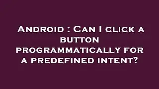 Android : Can I click a button programmatically for a predefined intent?