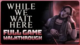 While We Wait Here - Full Game Walkthrough