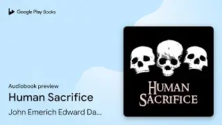 Human Sacrifice by John Emerich Edward Dalberg-Acton &middot; Audiobook preview