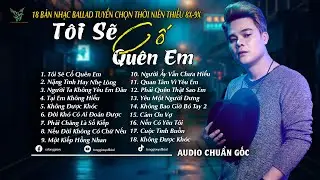 Tôi Sẽ Cố Quên Em | Những Bản Ballad Tuyển Chọn Kí Ức Ùa Về 8x-9x Mới 2025