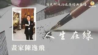 畫家陳逸飛「人生在線(第47集)」【陽光衛視20週年經典展播】