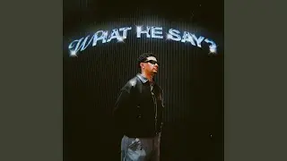 WHAT HE SAY?