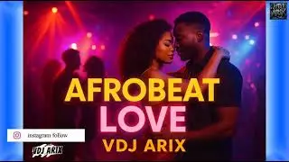 🔥 AFROBEAT LOVE SONGS MIX 2025 🔥 | Sexy Club Vibes for Real Lovers &ndash; Mixed by VDJ Arix