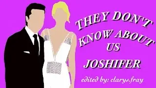 Joshifer// They Don't Know About Us