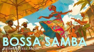 Bossa Nova in Samba Vibe ~ Upbeat Bossa Jazz to Raise Your Energy