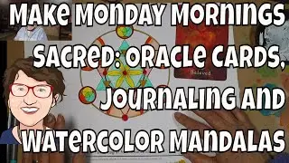 Make Monday Mornings Sacred: Oracle Cards, Journaling and Watercolor Mandalas