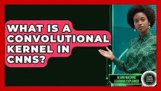 What Is A Convolutional Kernel In CNNs? - AI and Machine Learning Explained