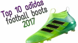 Top 10 adidas football boots 2017!