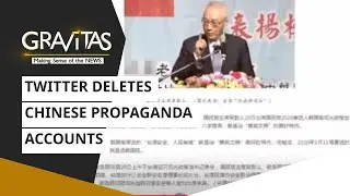 Gravitas: Twitter Deletes Chinese Propaganda Accounts