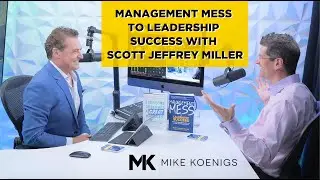 Management Mess to Leadership Success with Scott Jeffrey Miller from Franklin-Covey
