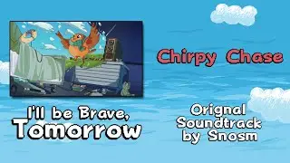 Chirpy Chase - I'll be Brave Tomorrow Original Soundtrack