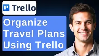 How To Use Trello In Organizing Your Travel Plans [2026 Guide]