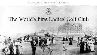Pioneers: The World's First Ladies' Golf Club | A St Andrews Links Film