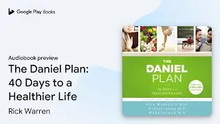 The Daniel Plan: 40 Days to a Healthier Life by Rick Warren &middot; Audiobook preview