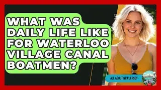 What Was Daily Life Like For Waterloo Village Canal Boatmen? - All About New Jersey