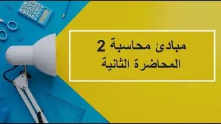 مبادئ محاسبة 2 | المحاضرة 2 | اللقاءات التعليمية | الفصل الأول20231