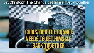 Christoph The Change needs to put himself together