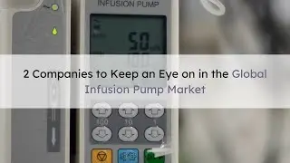2 Companies to Keep an Eye on in the Global Infusion Pump Market