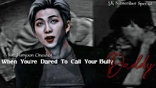 When You're Dared To Call Your Bully 'D@ddy' 🌚 Namjoon Oneshot ✨ 5k Sub special