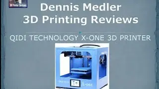 Dennis Medler 3D Printing Product Reviews &ndash; QIDI TECHNOLOGY X-ONE 3D Printer