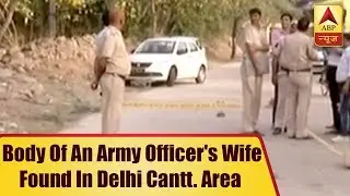 Body Of An Army Officer's Wife With Slit Throat Found In Delhi Cantonment Area | ABP News
