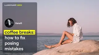 Posing Mistakes and How to Fix Them | Coffee Breaks | Luminar Neo
