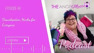 The Angel Mystic Podcast - Episode 49 -Visualisation Hacks for Everyone