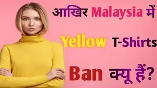 Why Yellow T-Shirts are ban in Malaysia? आखिर Malaysia मे Yellow colour के T-shirt Ban क्यू है?