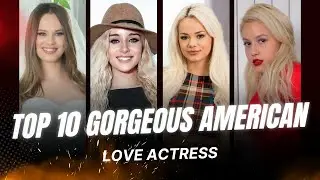 Top 10 Gorgeous American Love Actress II Love Stars
