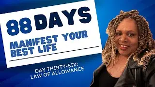Day 36 - Manifest Your Best Life in 88 Days (Law of Allowance)