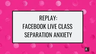 REPLAY: Facebook Live Class on Separation Anxiety