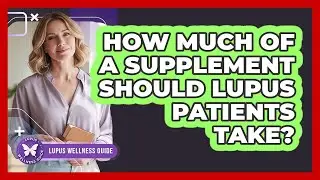 How Much Of A Supplement Should Lupus Patients Take? - Lupus Wellness Guide