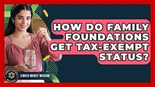 How Do Family Foundations Get Tax-exempt Status? - Jewish Money Wisdom