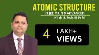 IIT JEE Chemistry -  ATOMIC STRUCTURE by NV SIR( B.Tech. IIT Delhi)