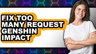 How to Fix Too Many Request Genshin Impact - Step by Step